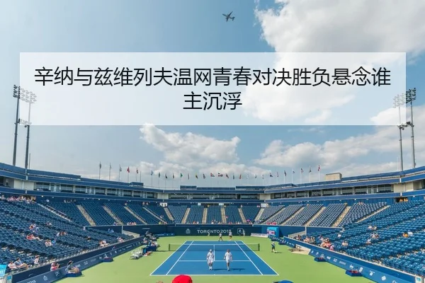 辛纳与兹维列夫温网青春对决胜负悬念谁主沉浮